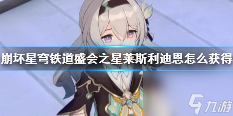 《崩坏星穹铁道》盛会之星莱斯利迪恩获取方法