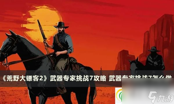 荒野大镖客2武器专家挑战7攻略 武器专家挑战7怎么做