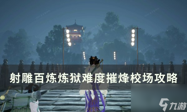《射雕》摧烽校场副本怎么通关 百炼炼狱难度摧烽校场攻略
