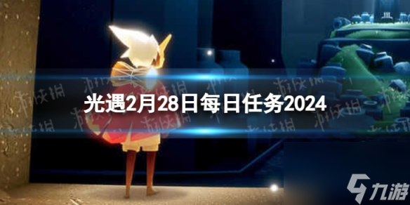 《光遇》2月28日每日任务怎么做 2.28每日任务攻略2024
