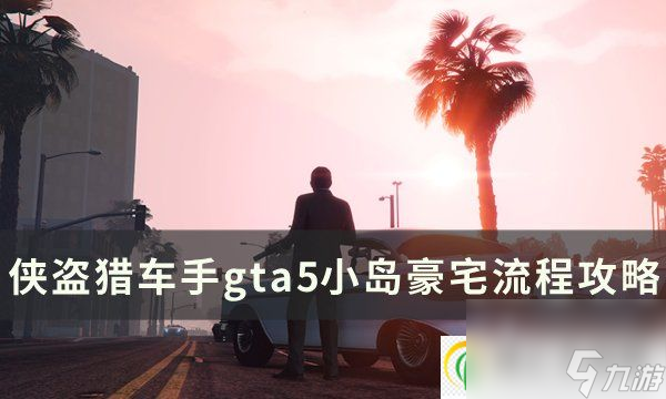侠盗猎车手gta5小岛豪宅怎么通关 小岛豪宅流程攻略