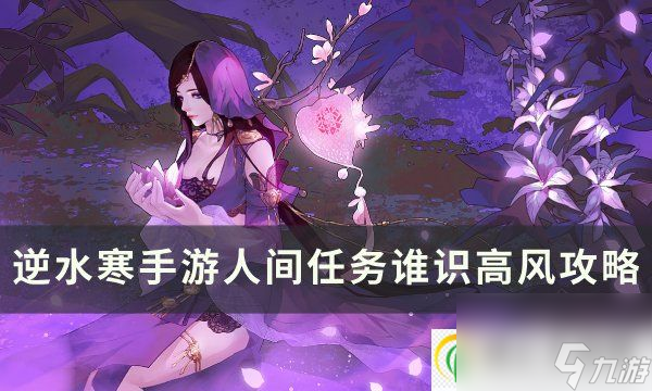 <a id='link_pop' class='keyword-tag' href='https://www.9game.cn/nishuihan1/'>逆水寒手游</a>谁识高风怎么做 镜天阁人间任务谁识高风攻略