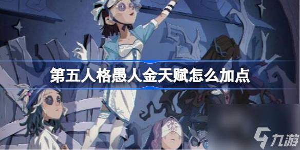 第五人格愚人金天赋怎么加点