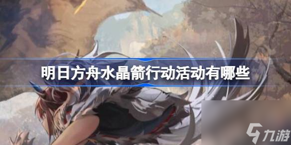 <a id='link_pop' class='keyword-tag' href='https://www.9game.cn/mrfz/'>明日方舟</a>水晶箭行动活动有哪些,明日方舟水晶箭行动活动介绍