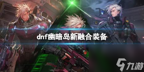 dnf幽暗岛新融合装备介绍