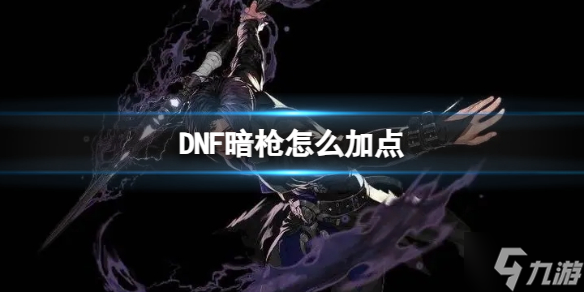 《DNF》暗槍怎么加點？ 暗槍技能加點推薦速參考