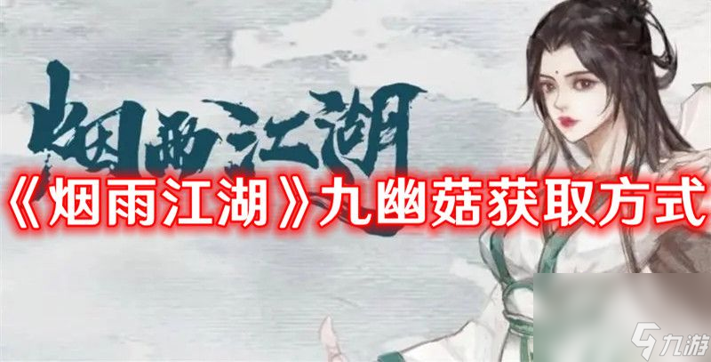 《烟雨江湖》九幽菇如何获取 九幽菇获取指南
