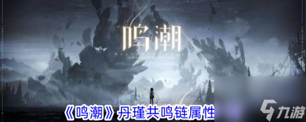 鸣潮丹瑾‌共鸣链属性是什么 丹瑾‌共鸣链属性一览