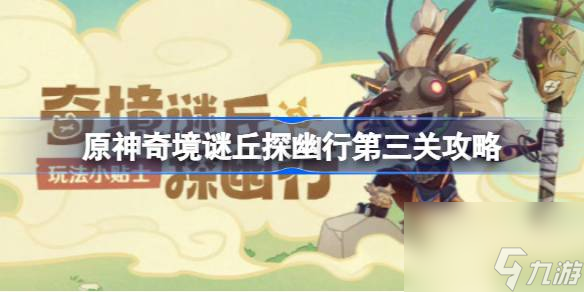 <a id='link_pop' class='keyword-tag' href='https://www.9game.cn/yuanshen/'>原神</a>奇境谜丘探幽行第三关攻略,原神奇境谜丘探幽行第三关怎么过
