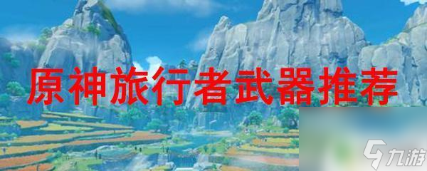 原神中旅行者的武器 原神旅行者最佳武器选择推荐