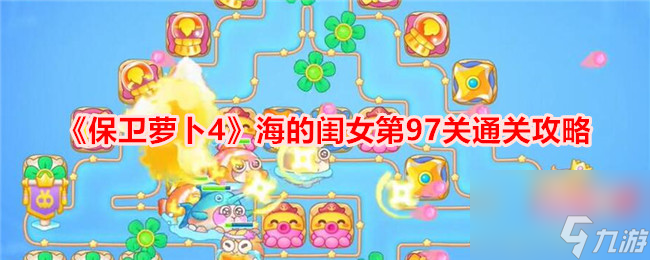 保卫萝卜4海的闺女97关通关攻略