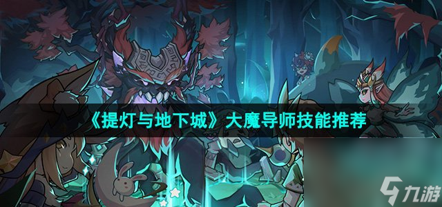 《提灯与地下城》大魔导师技能推荐