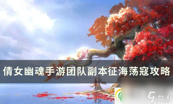 倩女幽魂手游征海荡寇怎么打 团队副本征海荡寇攻略