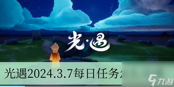 光遇2024.3.7每日任务怎么完成