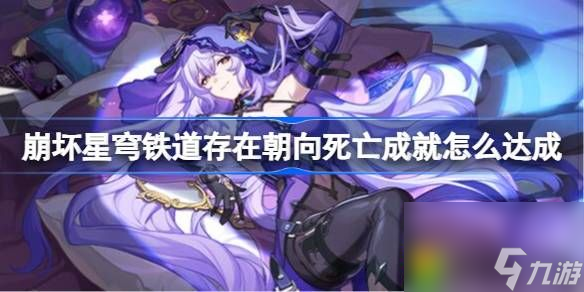 崩坏星穹铁道存在朝向死亡成就怎么达成-存在朝向死亡成就达成技巧