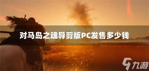 對馬島之魂導剪版PC發(fā)售多少錢