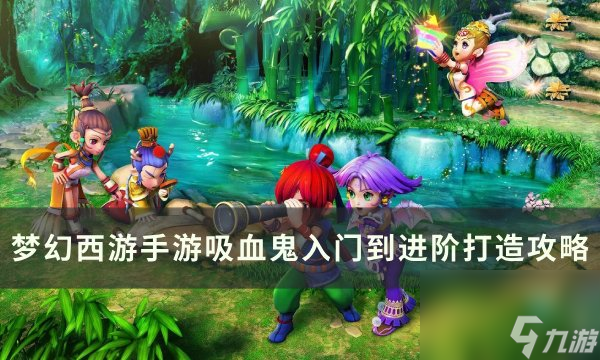 《<a linkid=391796>梦幻西游</a><a linkid=243448>手游</a>》<a linkid=39633>吸血鬼</a>怎么打造 吸血鬼入门到进阶打造攻略