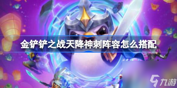 <a id='link_pop' class='keyword-tag' href='https://www.9game.cn/jcczz/'>金铲铲之战</a>天降神刺阵容怎么搭配,金铲铲之战天降神刺攻略
