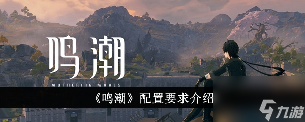 <a id='link_pop' class='keyword-tag' href='https://www.9game.cn/mingchao/'>鸣潮</a>配置要求介绍