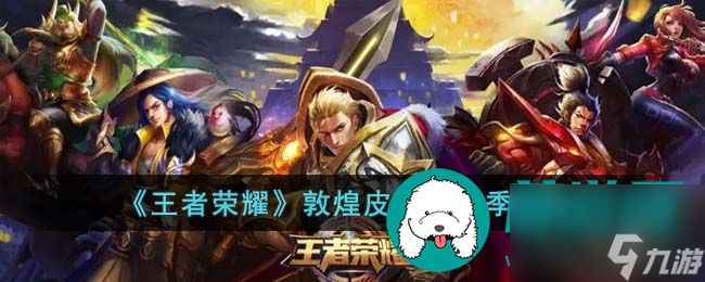 王者荣耀敦煌皮肤第四季有哪些 王者荣耀敦煌皮肤第四季介绍