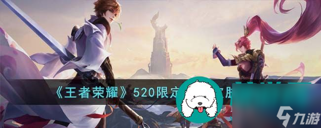 王者荣耀520限定情侣皮肤是什么 王者荣耀520限定情侣皮肤一览