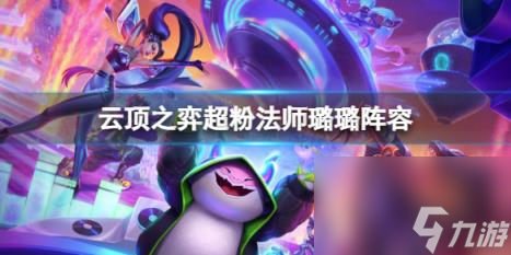云顶之弈超粉法师璐璐阵容推荐