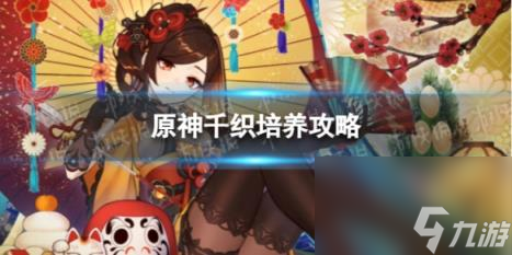 <a id='link_pop' class='keyword-tag' href='https://www.9game.cn/yuanshen/'>原神</a>千织培养攻略