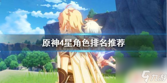 原神新手前期养什么四星角色 原神四星角色哪个值得培养