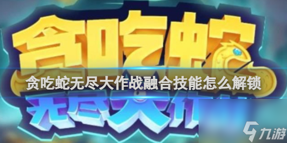 贪吃蛇无尽大作战融合技能怎么解锁