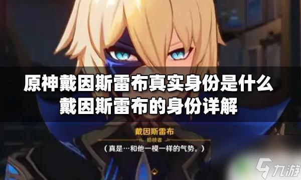原神的代因是谁 原神戴因斯雷布的真实身份解析