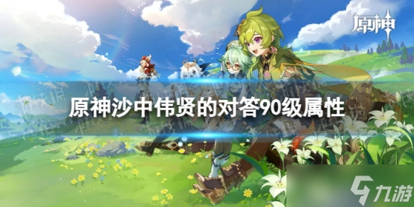 《原神》沙中偉賢的對(duì)答90級(jí)屬性 沙中偉賢的對(duì)答面板一覽