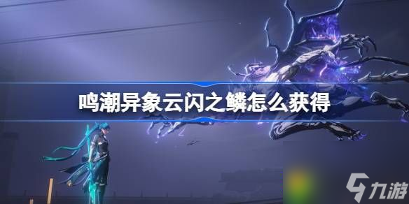 鸣潮异象云闪之鳞获取攻略 鸣潮异象云闪之鳞稀有声骸解锁方法