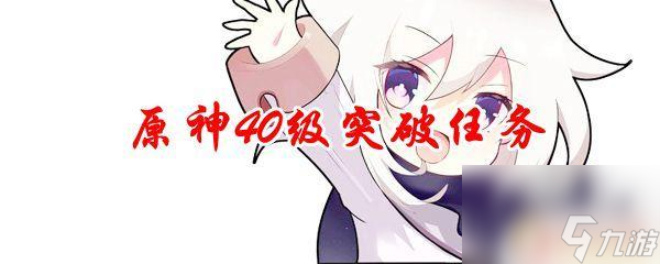 原神40级世界突破任务 原神40级突破任务怎么完成
