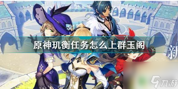 原神怎么去玑衡山 《原神》群玉阁如何上去攻略