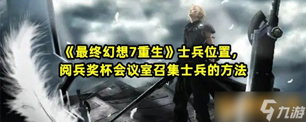 《最終幻想7重生》士兵位置，閱兵獎(jiǎng)杯會(huì)議室召集士兵的方法