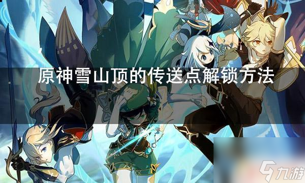 原神雪山幾個傳送點 原神雪山頂傳送點怎么解鎖