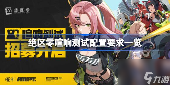 <a id='link_pop' class='keyword-tag' href='https://www.9game.cn/juequling/'>绝区零</a>三测需要什么配置,绝区零喧响测试配置要求一览