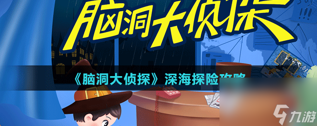 《<a id='link_pop' class='keyword-tag' href='https://www.9game.cn/nddztmod/'>脑洞大侦探</a>》深海探险攻略