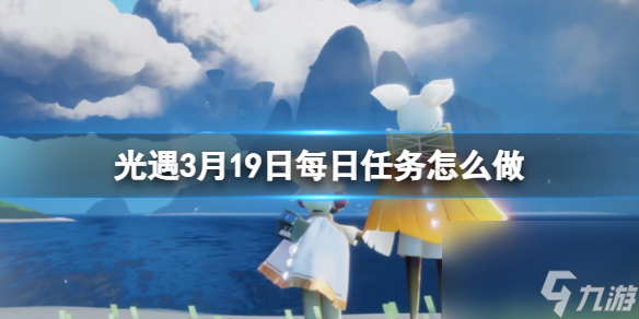 《光遇》3月19日每日任务怎么做 3.19每日任务攻略2024