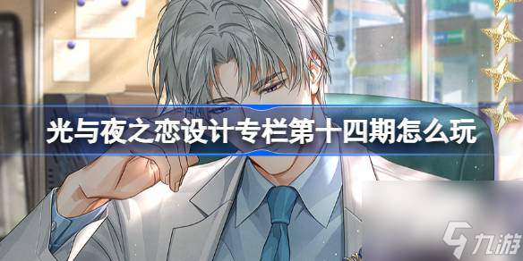 光与夜之恋设计专栏第十四期玩法全攻略：轻松掌握活动技巧