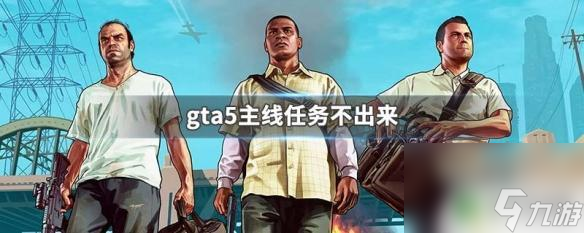 gta5突然沒主線任務了 GTA5主線任務怎么解決不出來的問題