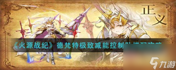 《<a id='link_pop' class='keyword-tag' href='https://www.9game.cn/huoyuanzhanji/'>火源战纪</a>》德梵特<em>减能控制队搭配攻略