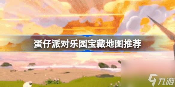蛋仔派对乐园宝藏地图推荐榜：玩家必收藏的宝藏地图
