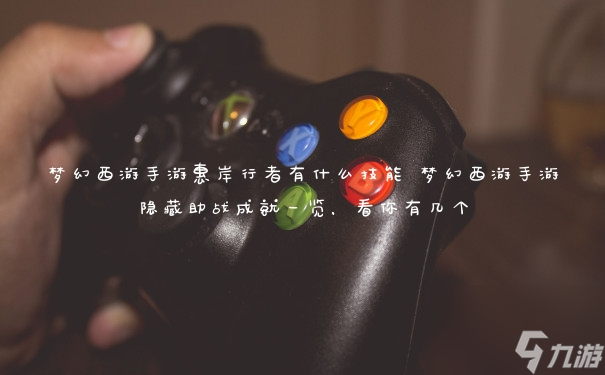 梦幻西游手游惠岸行者有什么技能 梦幻西游手游隐藏助战成就一览，看你有几个