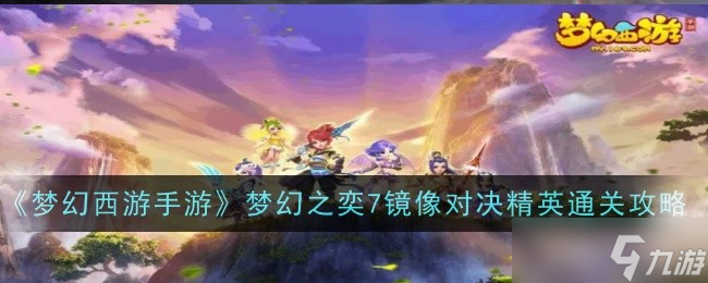 梦幻西游手游梦幻之奕7镜像对决精英通关攻略