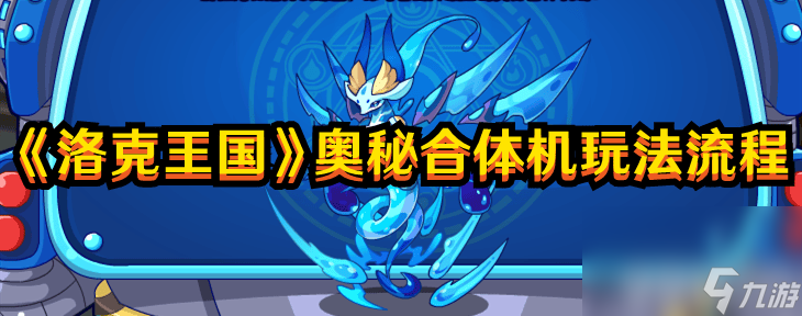 《洛克王国》奥秘合体机有啥玩法 奥秘合体机玩法攻略分享