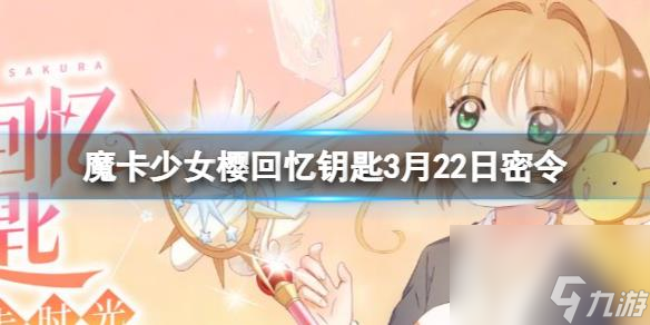 《魔卡少女樱回忆钥匙》3月22日密令 3.22最新兑换码
