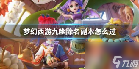 梦幻西游九幽除名副本过关攻略