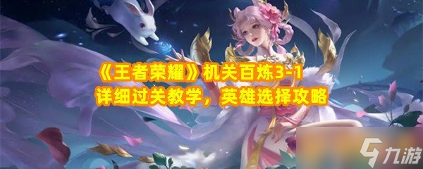 《王者荣耀》机关百炼3-1详细过关教学，英雄选择攻略