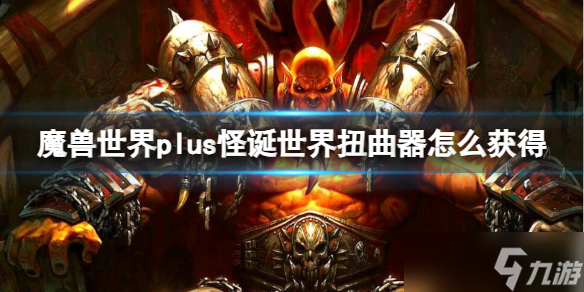 《魔兽世界》plus怪诞世界扭曲器获取方法